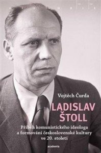 Ladislav Štoll - Příběh komunistického ideologa a formování československé kultury ve 20. století (Čurda Vojtěch)