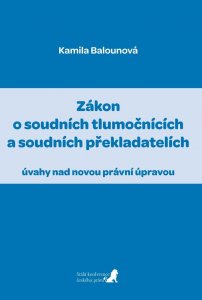 Zákon o soudních tlumočnících a soudních překladatelích (úvahy nad novou právní úpravou) (Balounová Kamila)