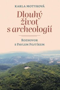 Dlouhý život s archeologií - Rozhovor s Pavlem Fojtíkem (Motyková Karla)