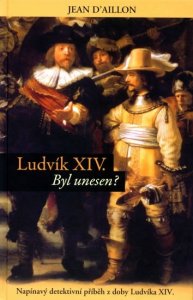 Ludvík XIV byl unesen? - Napínavý detektivní příběh z doby Ludvíka XIV.