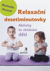Relaxační desetiminutovky - Aktivity ke zklidnění dětí (Peretti Nathalie)