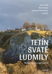 Tetín svaté Ludmily - Místo, dějiny a spiritualita (Cílek Václav)
