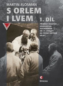 S orlem i lvem 1 - Příběhy českých vojenských duchovních od 17. století do první světové války (Flosman Martin)
