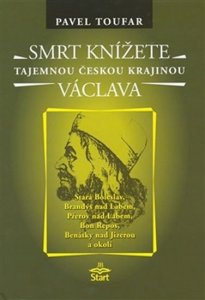 Smrt knížete Václava - Tajemnou českou krajinou (Toufar Pavel)