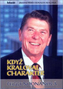 Když kraloval charakter - Životní příběh Ronalda Reagana (Noonanová Peggy)