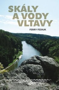 Skály a vody Vltavy - Geologický a vodácký průvodce naší národní řekou od šumavských pramenů až k mělnickému ústí (Fediuk ferry)
