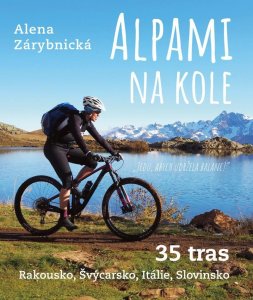Alpami na kole - 35 tras – Rakousko, Švýcarsko, Itálie, Slovinsko (Zárybnická Alena)