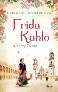 Frida Kahlo a barvy života (Bernard Caroline)