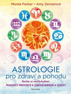 Astrologie pro zdraví a pohodu - Nechte se vést hvězdami: PRAKTICKÝ PRŮVODCE K ZÍSKÁNÍ ENERGIE A VITALITY (Farber Monte)