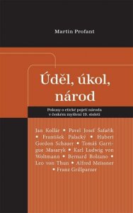 Úděl, úkol, národ - Pokusy o etické pojetí národa v českém myšlení 19. století (Profant Martin)