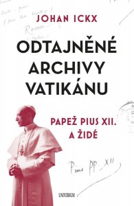 Odtajněné archivy Vatikánu - Papež Pius XII. a Židé (Ickx Johan)
