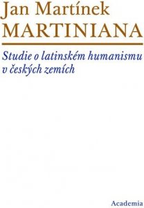 Martiniana - Studie o latinském humanismu v českých zemích (Martínek Jan)