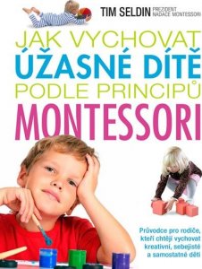 Jak vychovat úžasné dítě podle principů montessori (Seldin Tim)