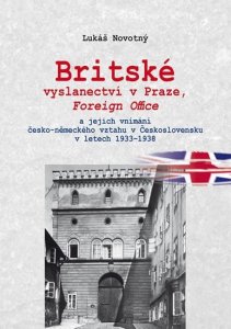 Britské vyslanectví v Praze, Foreign Office a jejich vnímání česko-německého vztahu v Československu v letech 1933 - 1938 (Novotný Lukáš)