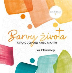 Barvy života - Skrytý význam barev a zvířat s omalovánkami (Chinmoy Sri)