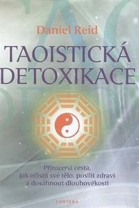 Taoistická detoxikace - Přirozená cesta, jak očistit své tělo, posílit zdraví a dosáhnout dlouhověkosti (Reid Daniel)