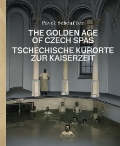 The Golden Age of Czech Spas / Tschechische Kurorte zur Kaiserzeit (Scheufler Pavel)