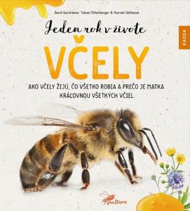 Jeden rok v živote včely - Ako včely žijú, čo všetko robia a prečo je matka kráľovnou všetkých včiel (Gerstmeier David, Miltenberger Tobias, Götteová Hannah)
