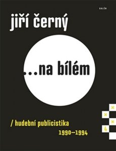 Jiří Černý... na bílém 4 - Hudební publicistika 1990-1994 (Černý Jiří)