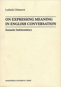 On Expressing Meaning in English Conversation: Semantic Indeterminacy (Urbanová Ludmila)