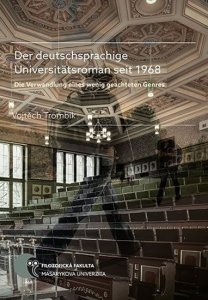 Der deutschsprachige Universitätsroman seit 1968: Die Verwandlung eines wenig geachteten Genres (Trombik Vojtěch)