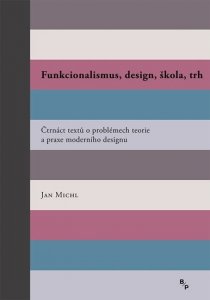 Funkcionalismus, design, škola, trh - Čtrnáct textů o problémech teorie a praxe moderního designu (Michl Jan)
