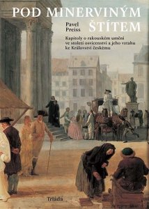Pod Minerviným štítem: Kapitoly o rakouském umění ve století osvícenství a jeho vztahu ke Království českému (Preiss Pavel)