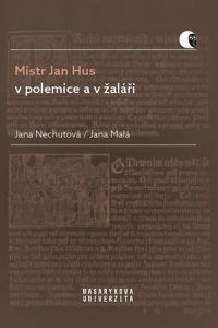 Mistr Jan Hus v polemice a v žaláři - Překlady, komentáře a poznámky (Nechutová Jana)