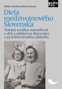 Dieťa medzivojnového Slovenska - Verejná sociálna starostlivosť o deti a mládež na Slovensku a jej inštitucionálna základňa (Laclavíková Miriam)