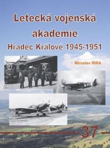 Letecká vojenská akademie Hradec Králové 1945-1951 (Irra Miroslav)