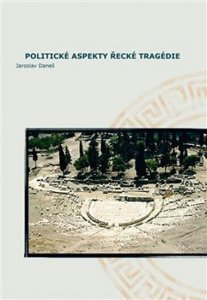 Politické aspekty řecké tragédie/Political Aspects of Greek Tragedy (Daneš Jaroslav)