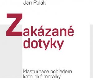 Zakázané dotyky - Masturbace pohledem katolické morálky (Polák Jan)