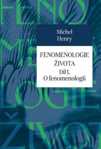 Fenomenologie života I. - O fenomenologii (Henry Michel)