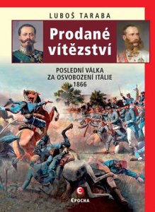 Prodané vítězství - Poslední válka za osvobození Itálie 1866 (Taraba Luboš)