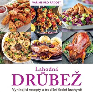 Lahodná drůbež - Vynikající recepty z tradiční české kuchyně (kolektiv autorů)