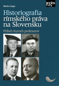 Historiografia rímskeho práva na Slovensku: Príbeh štyroch profesorov (Gregor Martin)