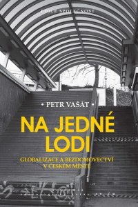 Na jedné lodi - Globalizace a bezdomovectví v českém městě (Vašát Petr)