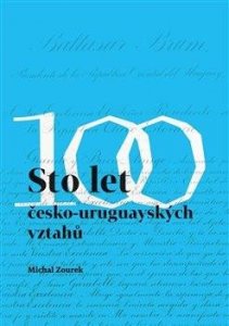 Sto let česko-uruguayských vztahů (Zourek Michal)