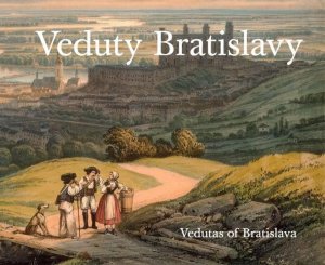 Veduty Bratislavy / Vedutas of Bratislava (slovensky, anglicky) (Obuchová Viera)