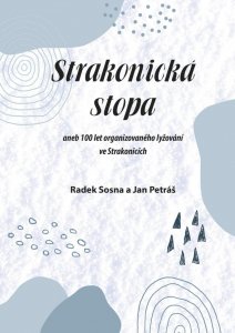 Strakonická stopa aneb 100 let organizovaného lyžování ve Strakonicích (Sosna Radek, Petráš Jan,)