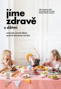 S dětmi aneb jak vytvořit dětem správné stravovací návyky – 100 receptů pro děti od 6 měsíců do 12 let (kolektiv autorů)