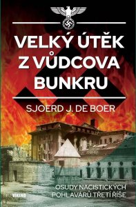 Velký útěk z Vůdcova bunkru - Osudy nacistických pohlavárů třetí říše (de Boer Sjoerd J.)