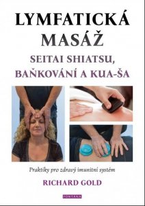Lymfatická masáž seitai shiatsu, baňkování a kua-ša - Praktiky pro zdravý imunitní systém (Gold Richard)