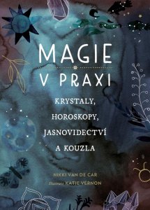 Magie v praxi - Krystaly, horoskopy, jasnovidectví a kouzla (Van De Car Nikki)
