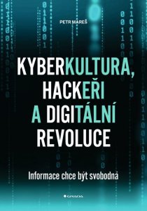 Kyberkultura, hackeři a digitální revoluce - Informace chce být svobodná (Mareš Petr Profen)
