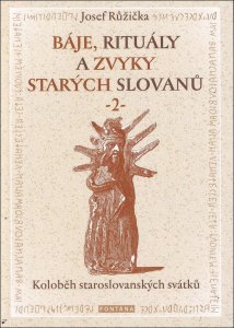 Báje, rituály a zvyky starých Slovanů 2 - Koloběh staroslovanských svátků (Růžička Josef)