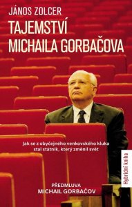 Tajemství Michaila Gorbačova - Jak se z obyčejného venkovského kluka stal státník, který změnil svět (Zolcer János)