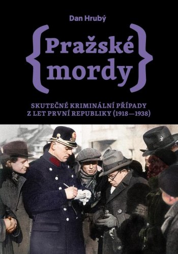 Pražské mordy - Skutečné kriminální případy z let první republiky (1918–1938) (Hrubý Dan)